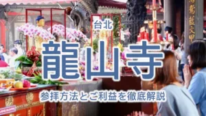 台湾最強のパワースポット！龍山寺の参拝方法とご利益を徹底解説