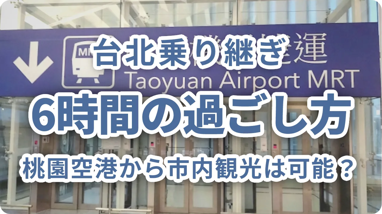 台北乗り継ぎ6時間の過ごし方|桃園空港から市内観光は可能?現実的なタイムプランを解説