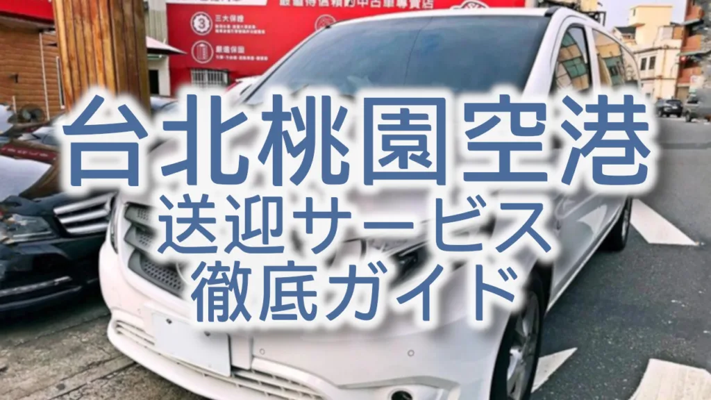 台北桃園空港の送迎サービス徹底ガイド!貸切チャーターで快適な台湾旅行を